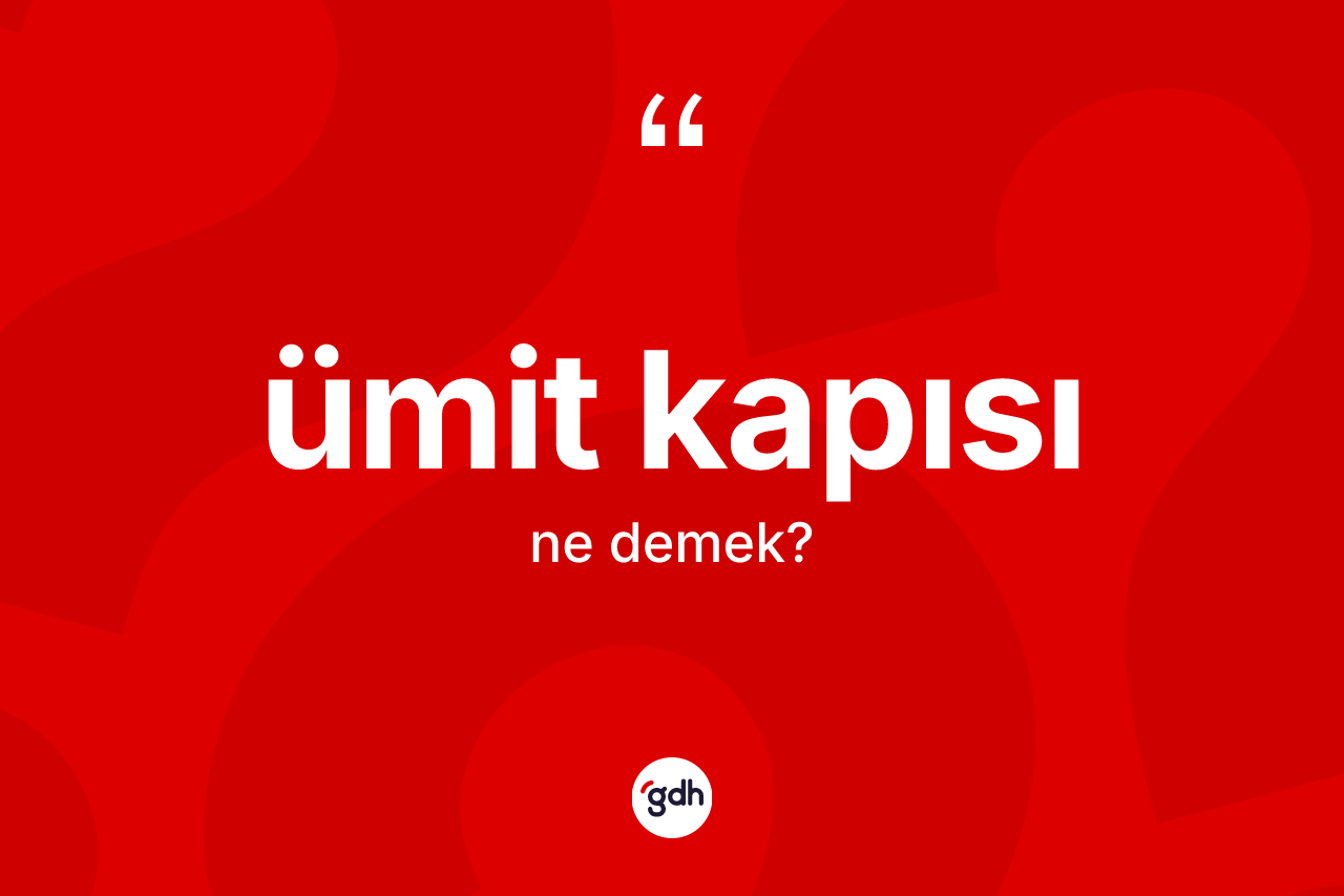 Ümit kapısı ne demek? Ümit kapısının halk arasındaki kullanımı nasıldır?