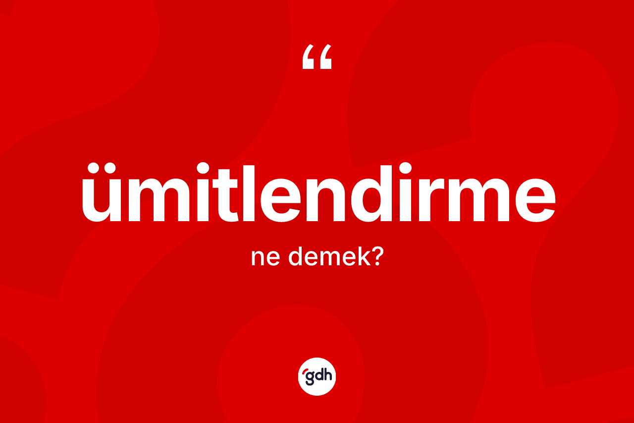 Ümitlendirme kelimesinin sözlükteki tanımı nedir? Ümitlendirmenin kısaca tanımı nedir?