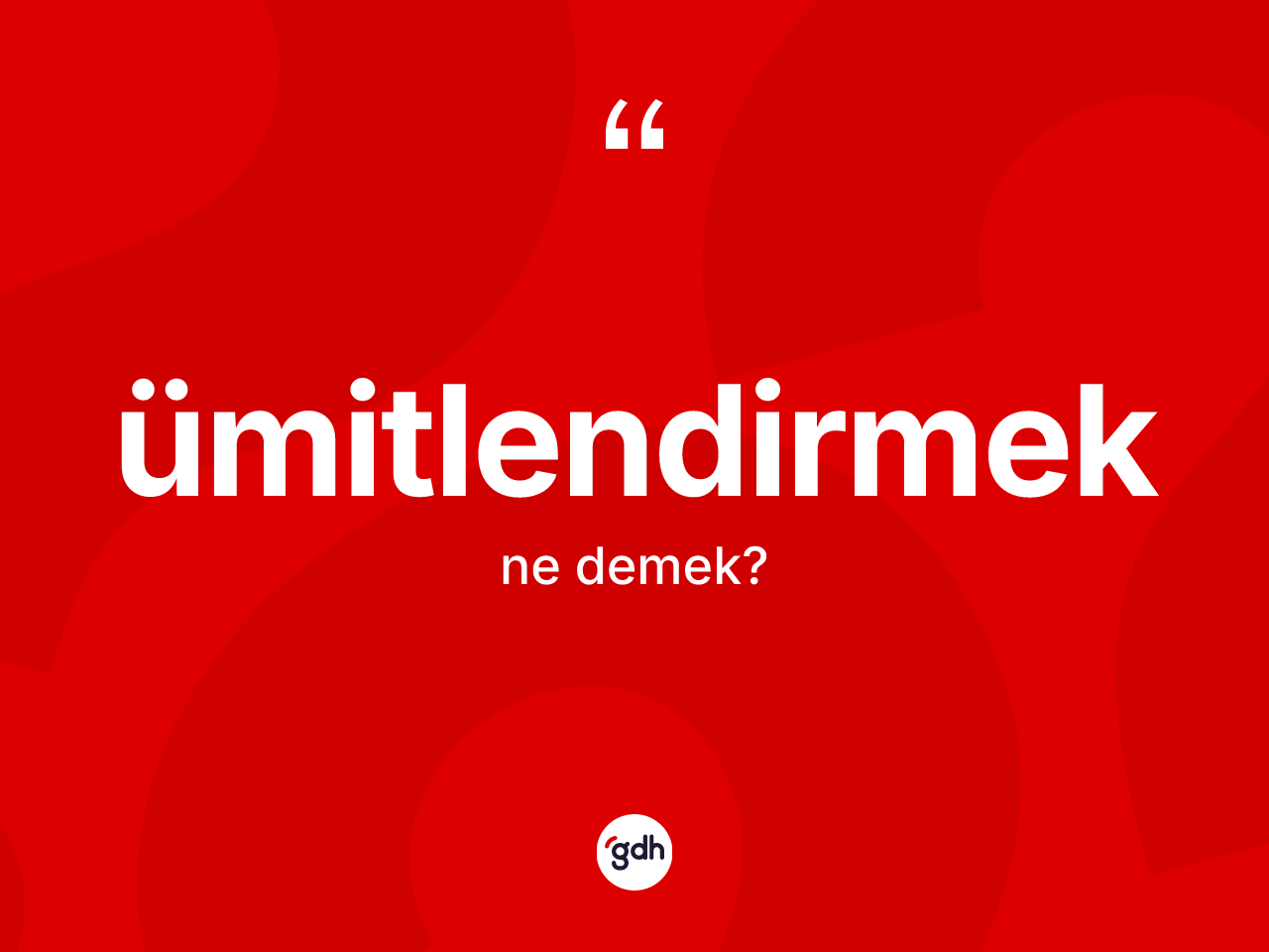 Ümitlendirmek kelimesinin anlamı nedir? Ümitlendirmeğin TDK'ya göre anlamı nedir?