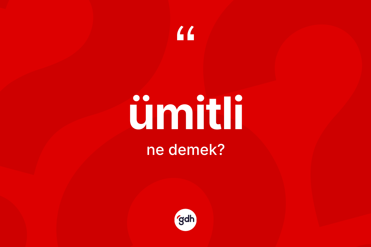 Ümitli kelimesinin anlamı nedir? Ümitlinin kısaca tanımı nedir?