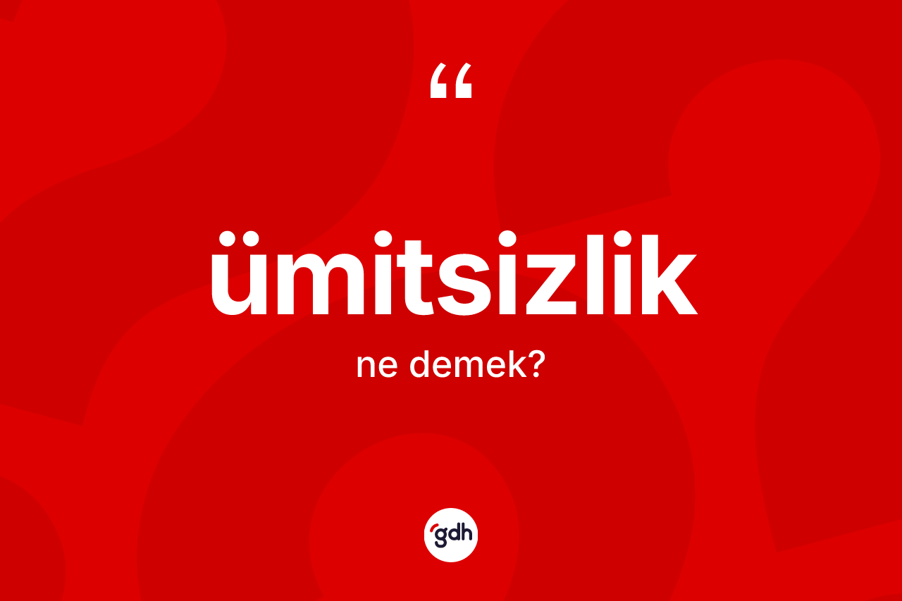 Ümitsizlik kelimesi ne anlama gelir? Ümitsizliğin halk arasındaki kullanımı nasıldır?