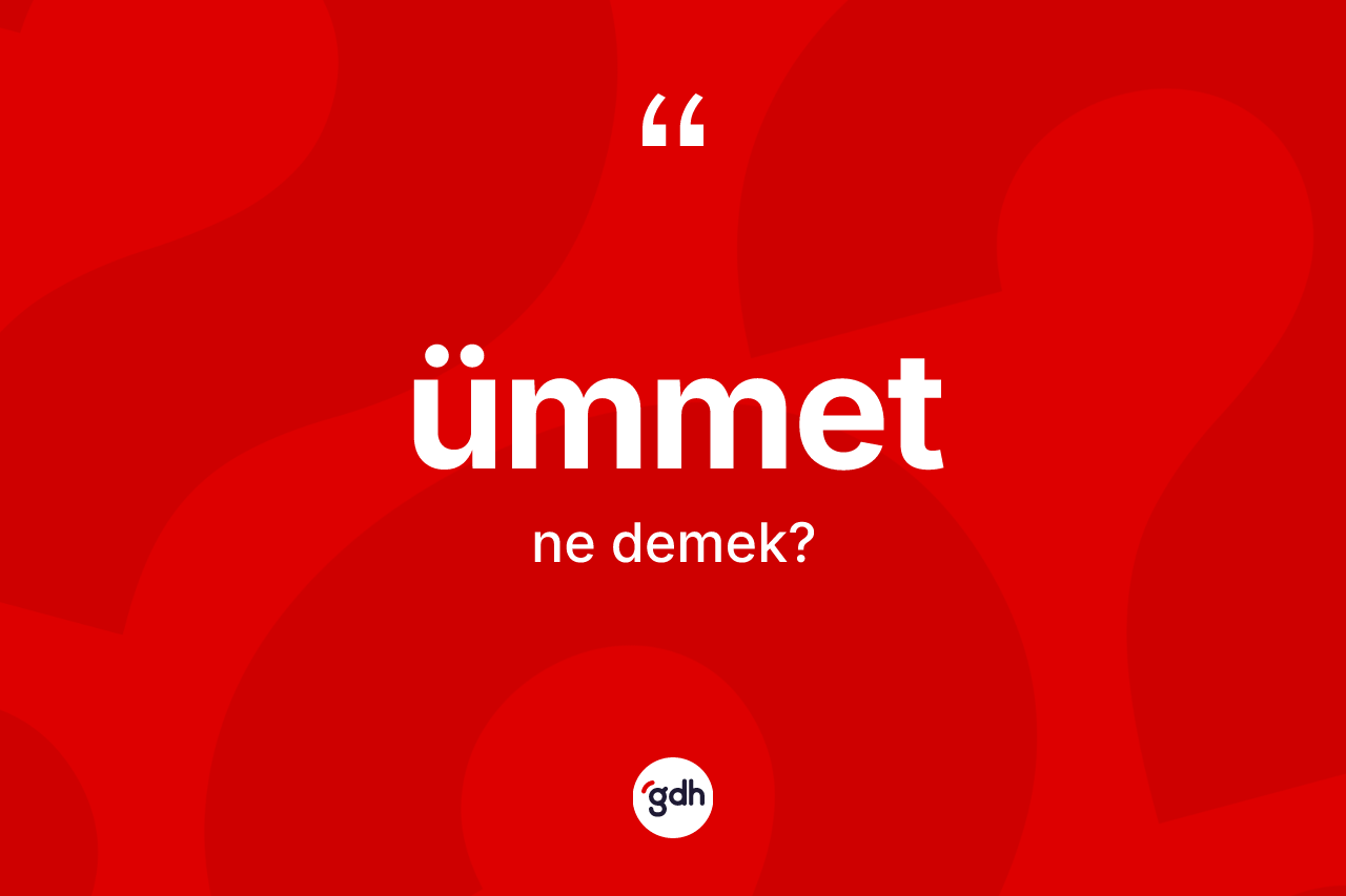 Ümmet kelimesi ne demek? Ümmetin halk arasındaki kullanımı nasıldır?
