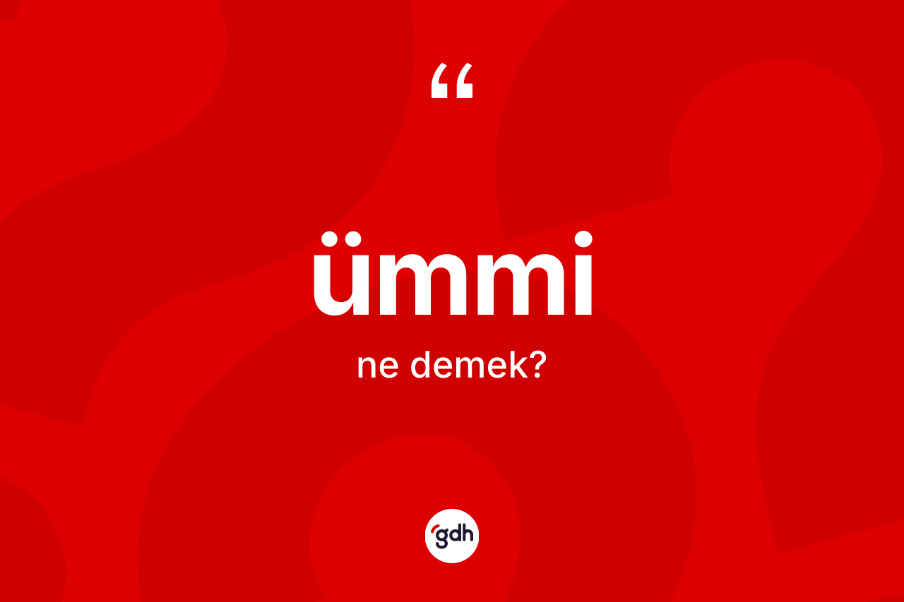 Ümmi kelimesinin anlamı nedir? Ümmi kelimesinin TDK'ya göre açıklaması nedir?