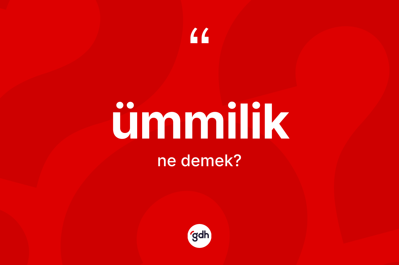 Ümmilik kelimesinin anlamı nedir? Ümmiliğin TDK'ya göre anlamı nedir?