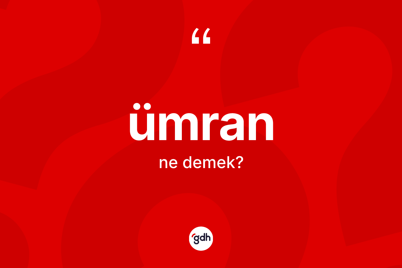Ümran kelimesinin sözlükteki tanımı nedir? Ümranın TDK'ya göre anlamı nedir?