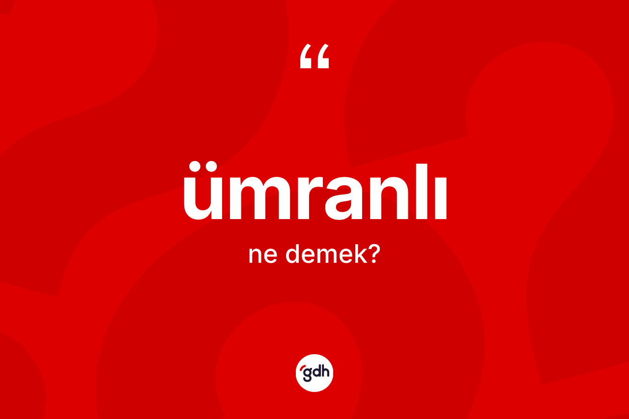 Ümranlı kelimesinin tanımı nedir? Ümranlı kelimesinin TDK anlamı nedir?