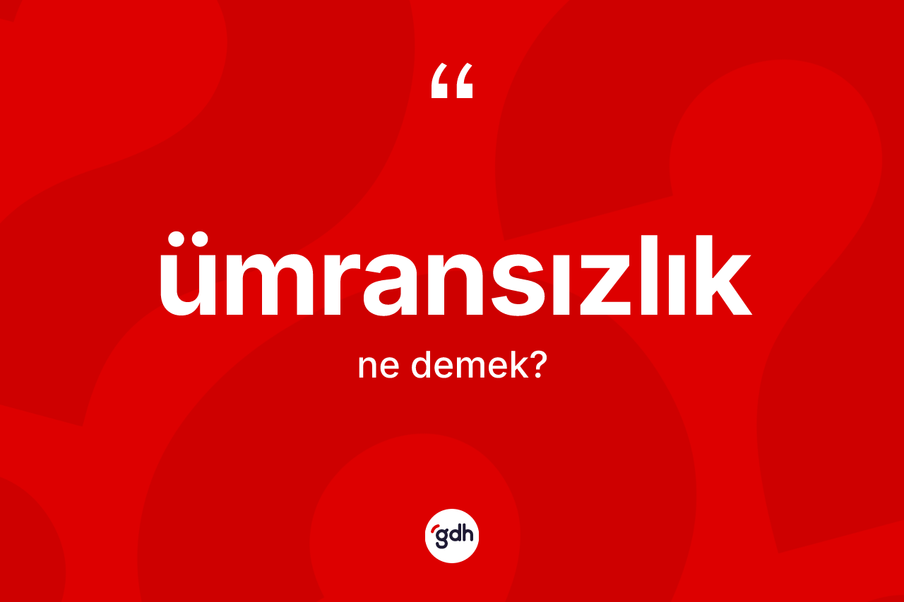 Ümransızlık ne demek? Ümransızlığın halk arasındaki kullanımı nasıldır?