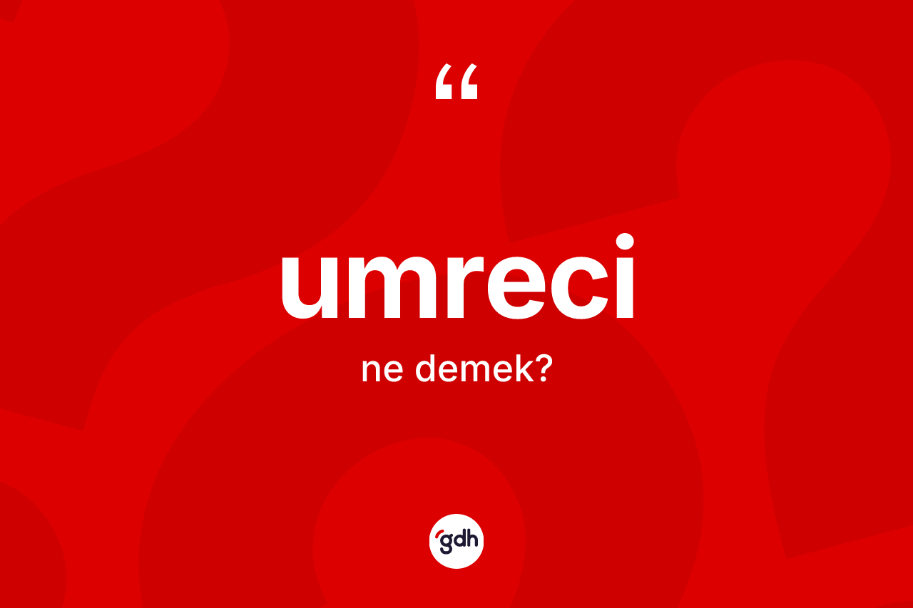 Umreci kelimesinin anlamı nedir? Umreci kelimesinin TDK'ya göre açıklaması nedir?