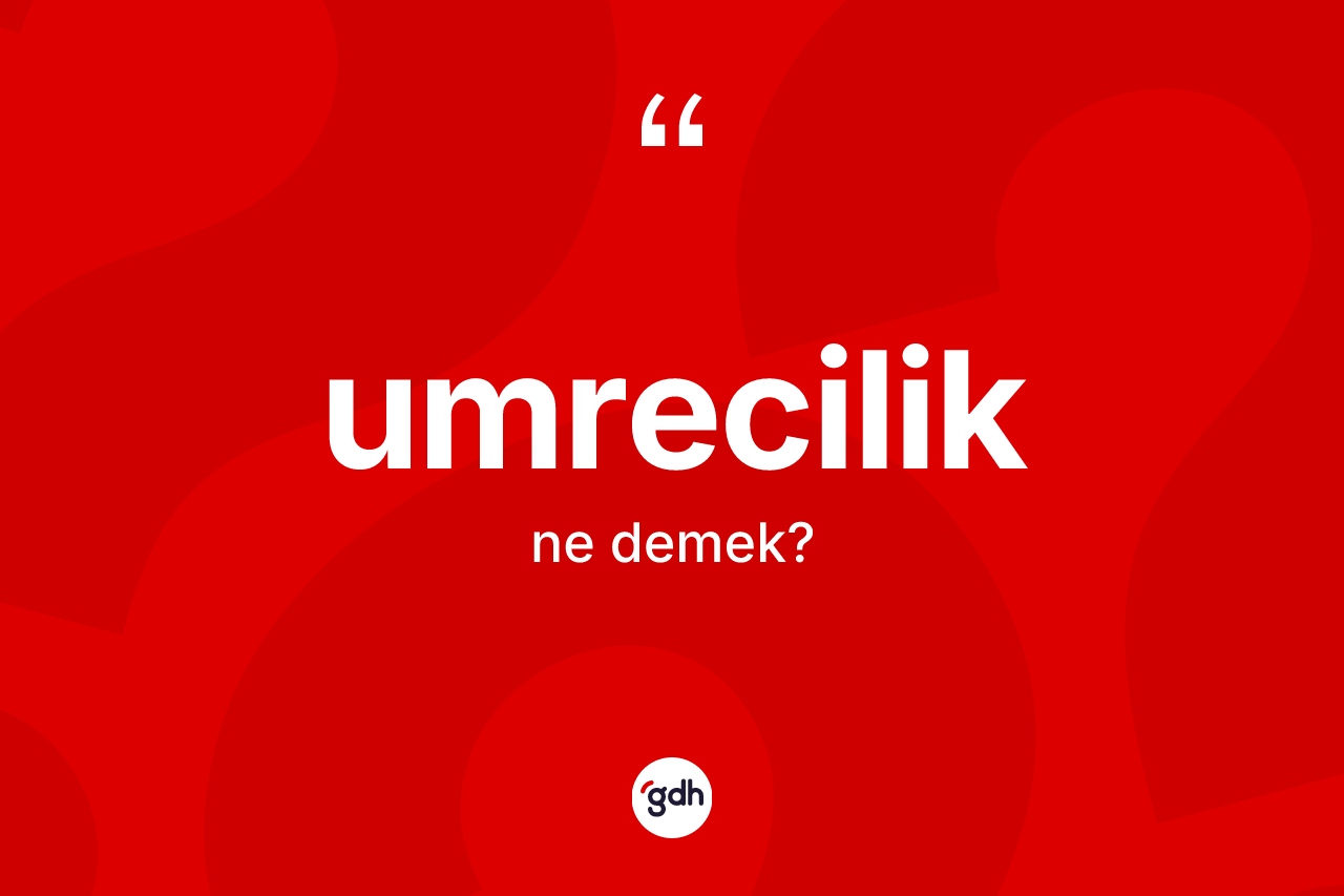 Umrecilik kelimesinin tanımı nedir? Umreciliğin TDK'ya göre anlamı nedir?