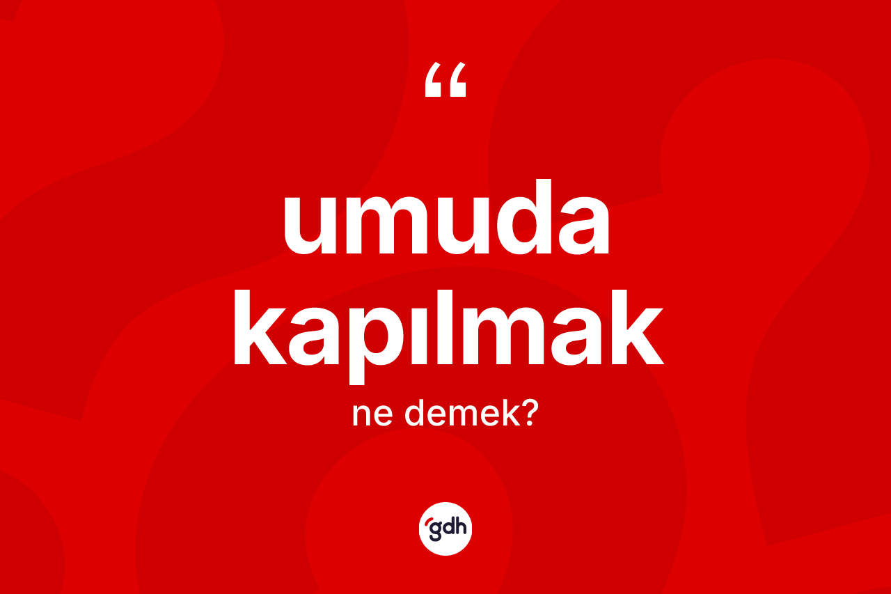 Umuda kapılmak ne demek? Umuda kapılmak ifadesinin özellikleri nelerdir?