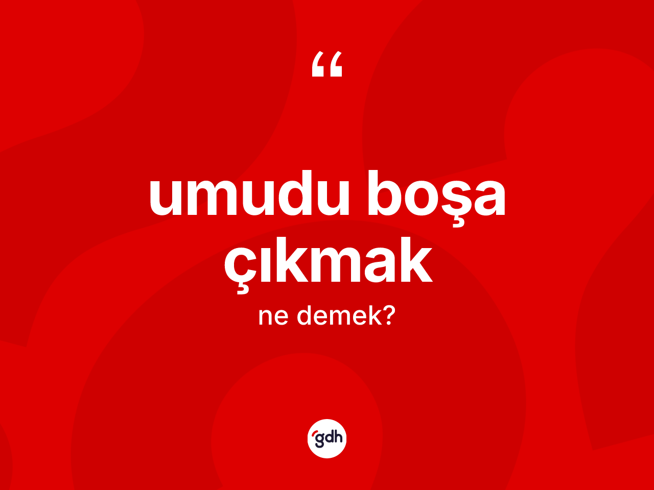 Umudu boşa çıkmak ne anlama gelir? Umudu boşa çıkmak ifadesi hangi durumlarda kullanılır