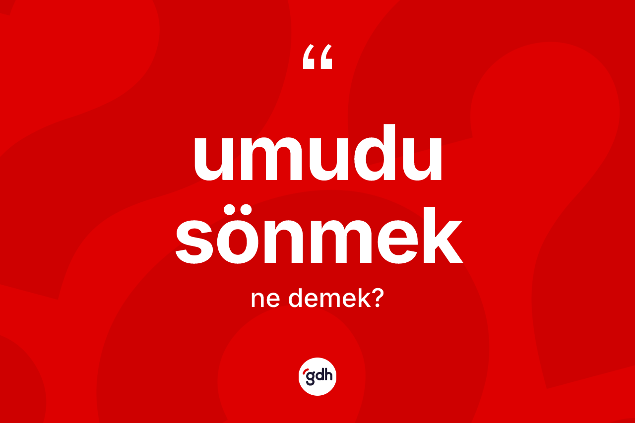 Umudu sönmek ifadesinin tanımı nedir? Umudu sönmek sözünün TDK'ya göre anlamı nedir?