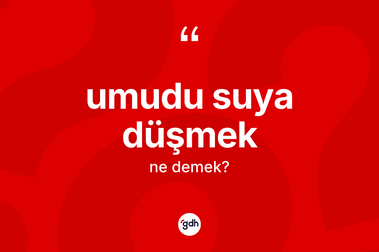 Umudu suya düşmek ifadesinin anlamı nedir? Umudu suya düşmek sözü nerede kullanılır?