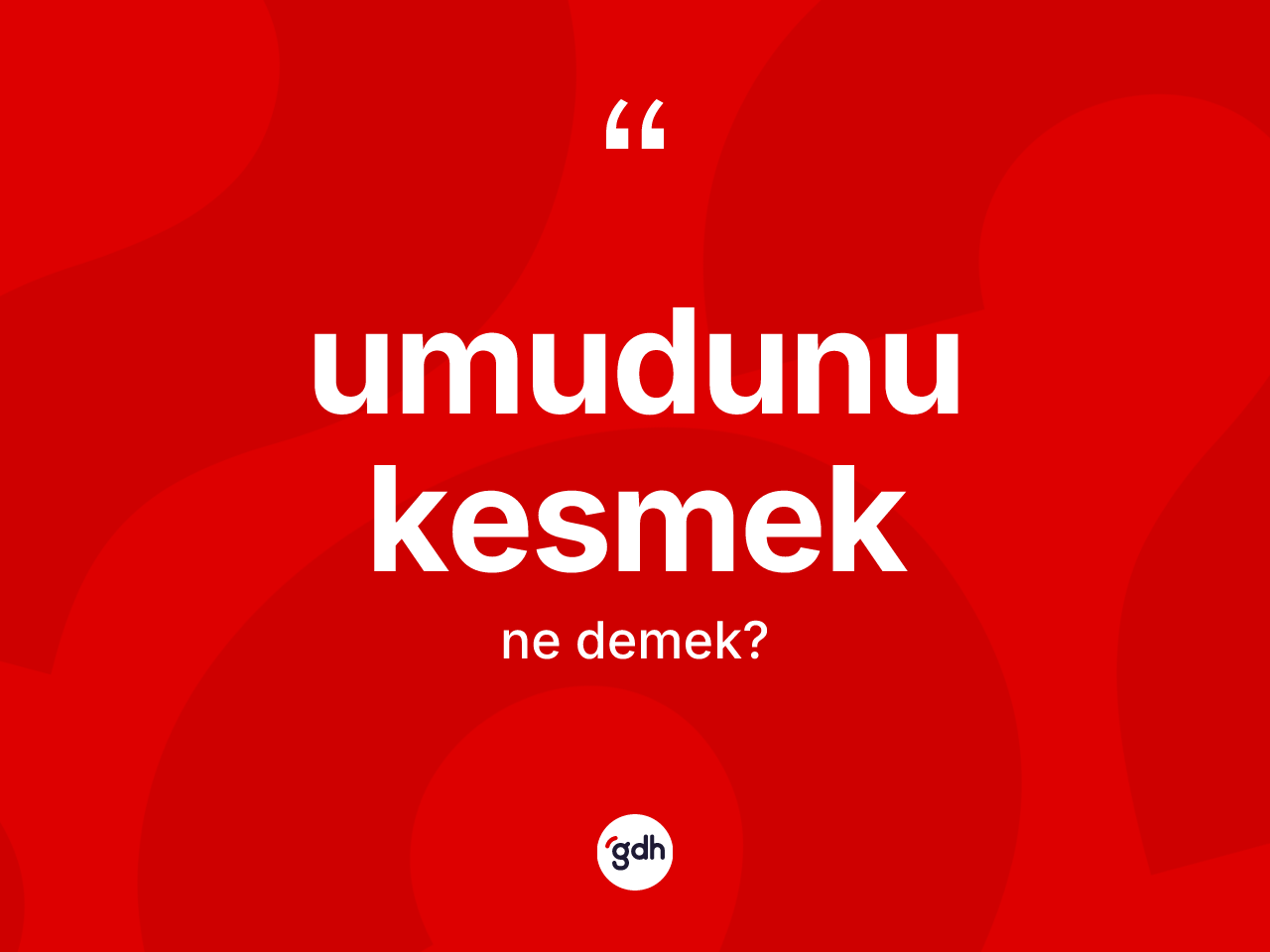 Umudunu kesmek ifadesinin tanımı nedir? Umudunu kesmek ifadesi nerede kullanılır?