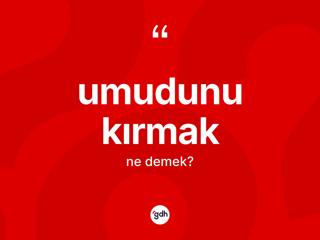 Umudunu kırmak ifadesinin tanımı nedir? Umudunu kırmak ifadesi hangi durumlarda kullanılır?