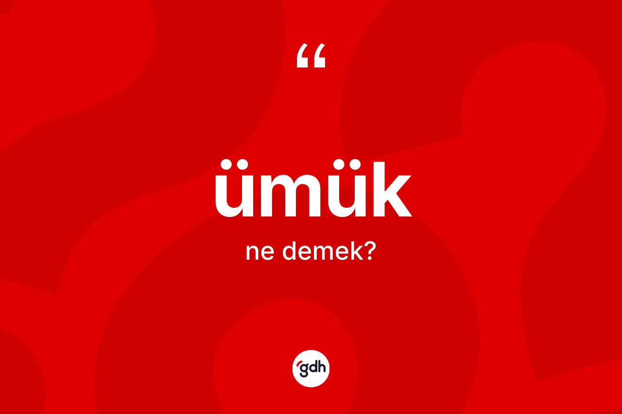 Ümük ne anlama gelir? Ümük kelimesinin TDK'ya göre açıklaması nedir?