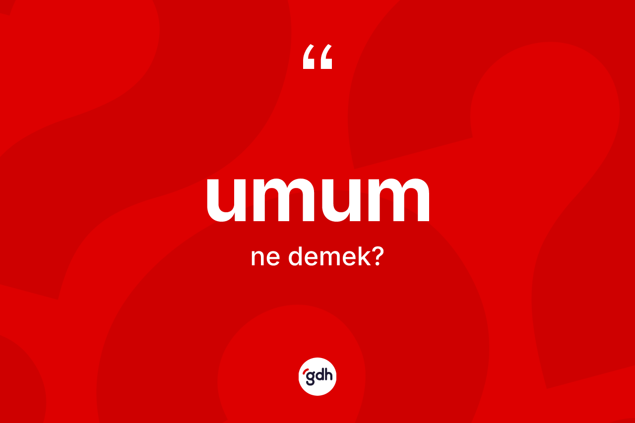 Umum kelimesinin sözlükteki tanımı nedir? Umumun kısaca tanımı nedir?