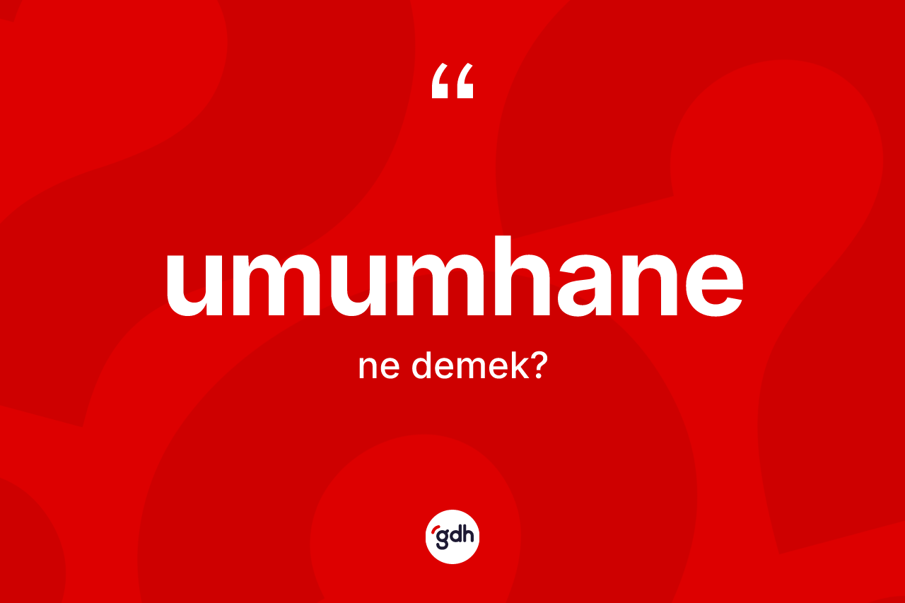 Umumhane kelimesinin sözlükteki tanımı nedir? Umumhane kelimesinin kaç farklı anlamı var?
