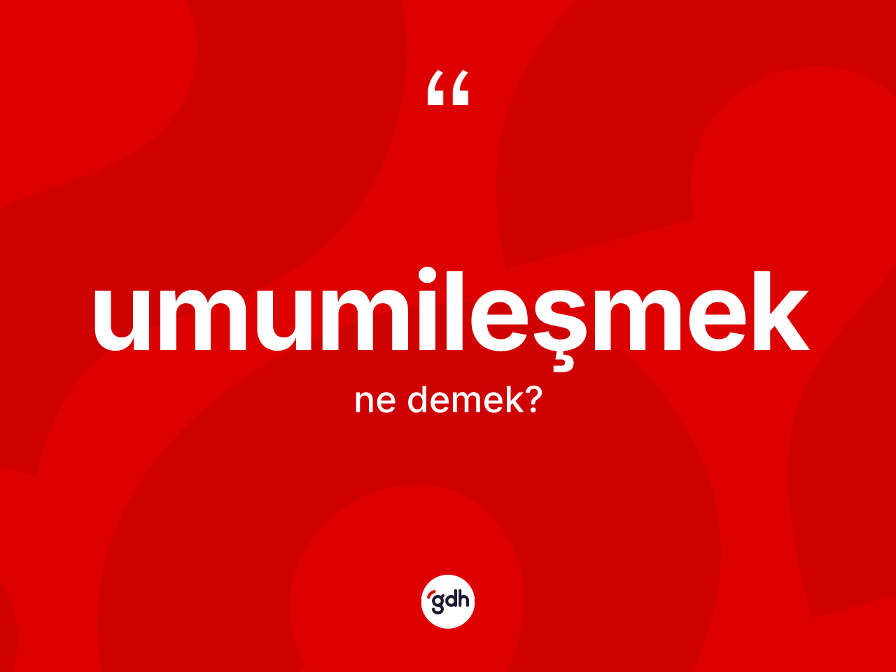 Umumileşmek kelimesinin anlamı nedir? Umumileşmeğin kısaca tanımı nedir?