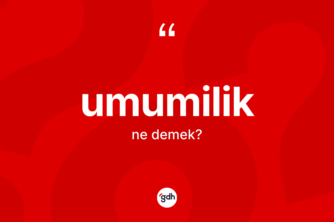 Umumilik nedir? Umumiliğin sözlükteki anlamı nedir?