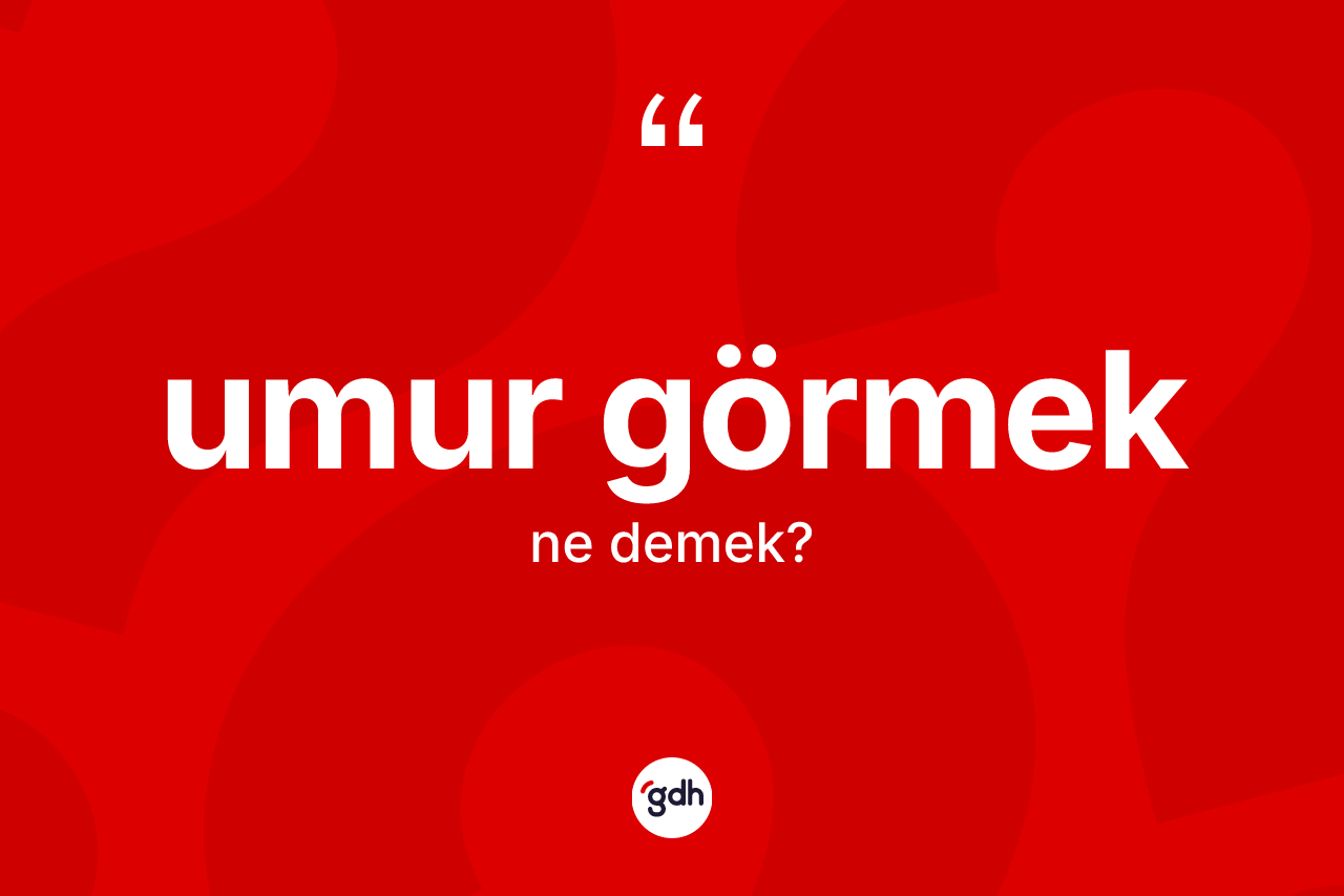 Umur görmek ne demek? Umur görmek ifadesi nerede kullanılır?