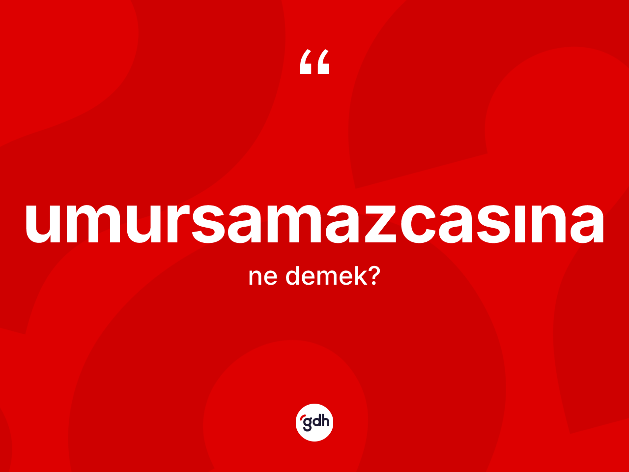 Umursamazcasına kelimesinin tanımı nedir? Umursamazcasınanın TDK'ya göre anlamı nedir?