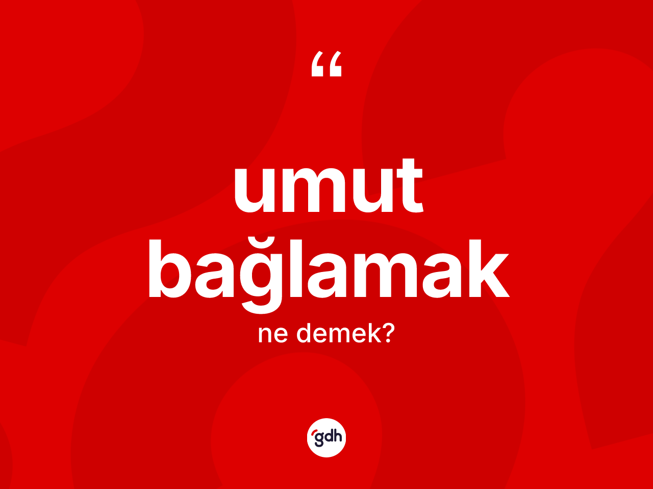 Umut bağlamak sözü ne anlama gelir? Umut bağlamak ifadesi nerede kullanılır?