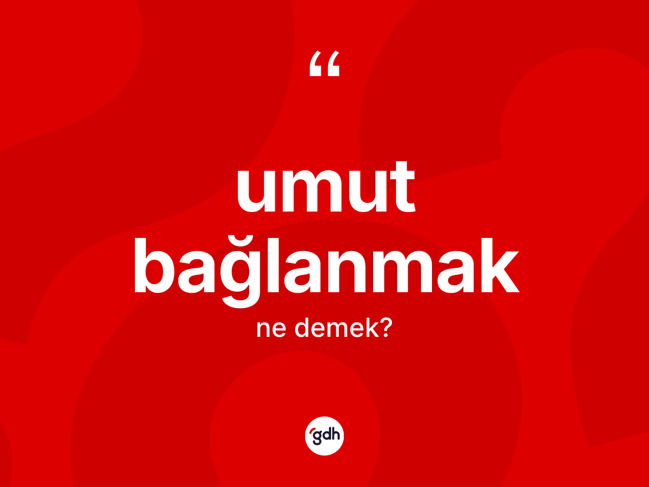 Umut bağlanmak nedir? Umut bağlanmak sözünün TDK anlamı nedir?