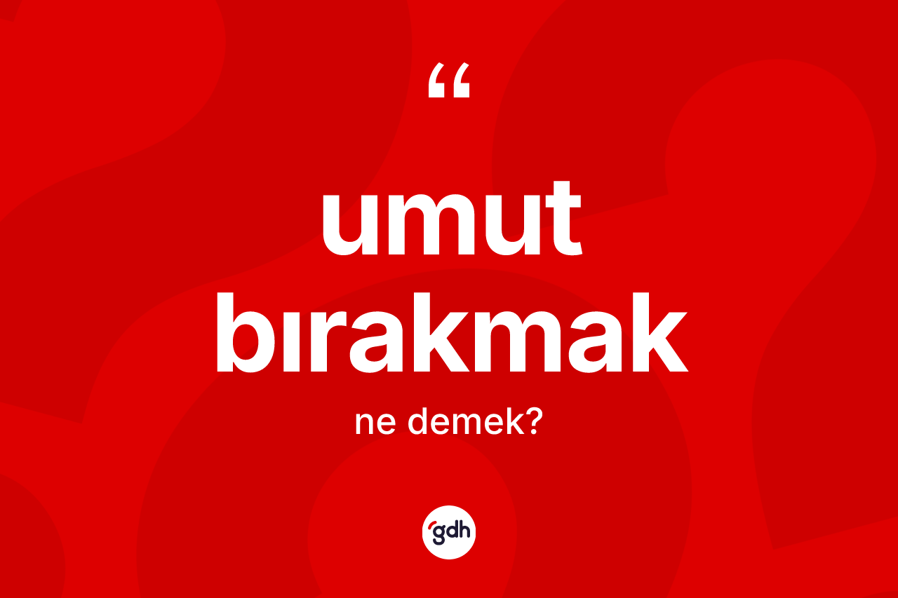 Umut bırakmak ifadesinin sözlükteki anlamı nedir? Umut bırakmak sözü hangi durumlarda kullanılır?