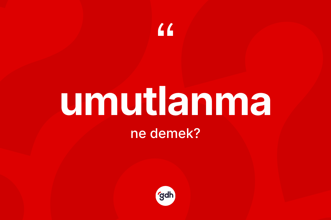 Umutlanma kelimesi ne anlama gelir? Umutlanmanın TDK'ya göre anlamı nedir?