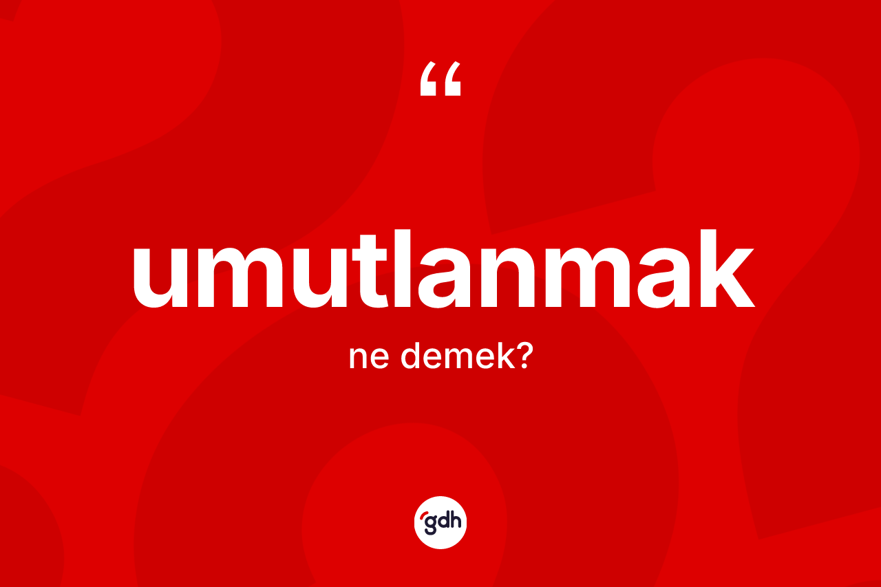 Umutlanmak kelimesinin anlamı nedir? Umutlanmak kelimesinin TDK'ya göre açıklaması nedir?