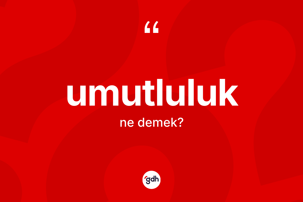 Umutluluk kelimesinin tanımı nedir? Umutluluk kelimesinin TDK'ya göre açıklaması nedir?
