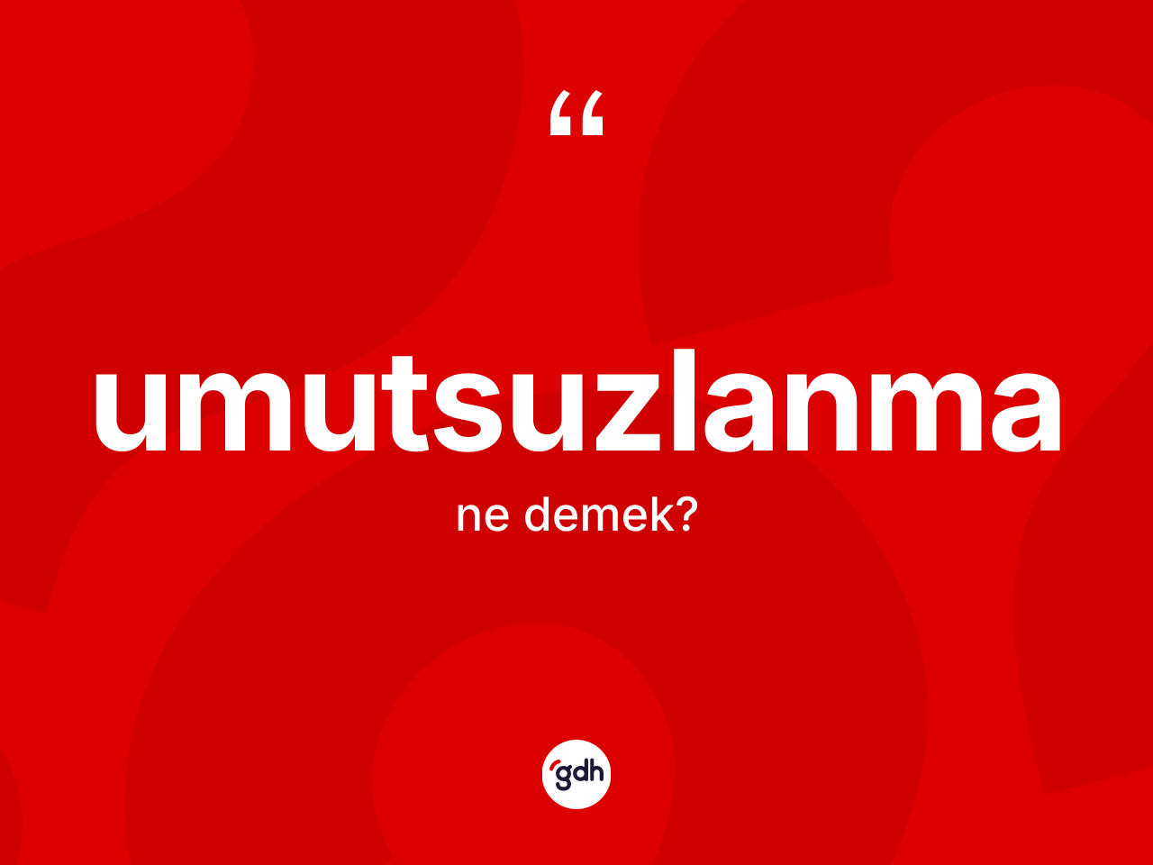 Umutsuzlanma kelimesinin tanımı nedir? Umutsuzlanma kelimesinin TDK'ya göre açıklaması nedir?