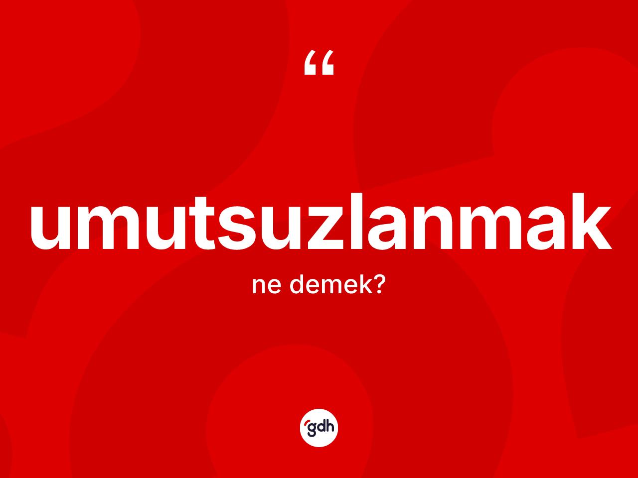 Umutsuzlanmak kelimesi nedir? Umutsuzlanmağın sözlükteki anlamı nedir?