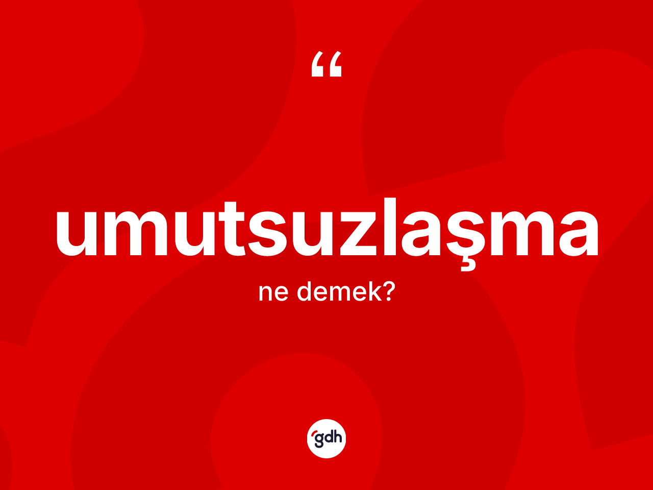 Umutsuzlaşma kelimesinin anlamı nedir? Umutsuzlaşmanın sözlükteki anlamı nedir?