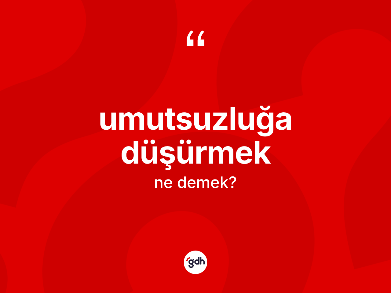 Umutsuzluğa düşürmek ifadesinin sözlükteki anlamı nedir? Umutsuzluğa düşürmek sözünün TDK tanımı nedir?