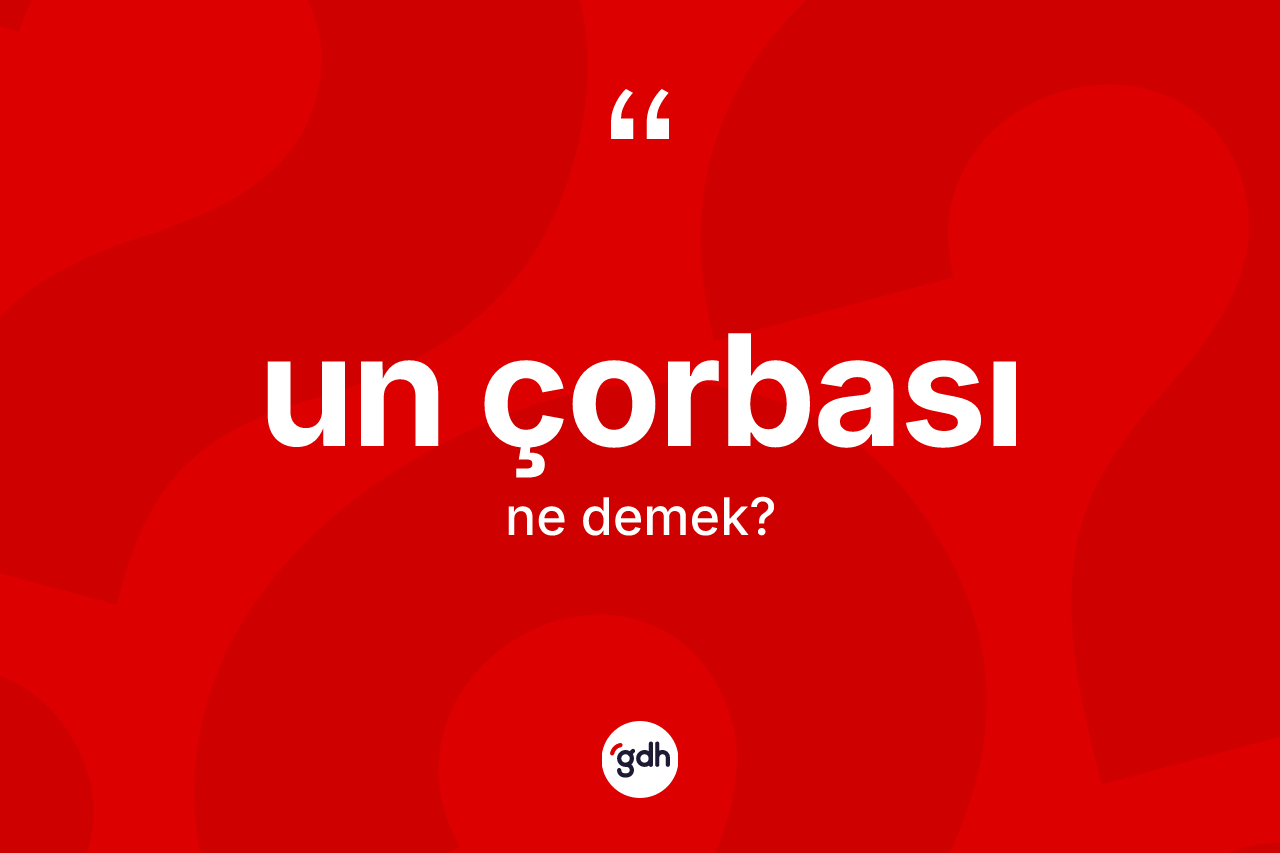 Un çorbası kelimesinin sözlükteki tanımı nedir? Un çorbasının sözlükteki anlamı nedir?