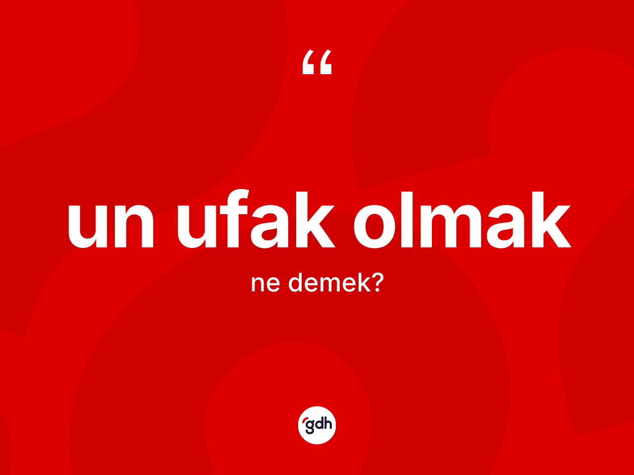 Un ufak olmak ne anlama gelir? Un ufak olmak ifadesinin TDK anlamı nedir?