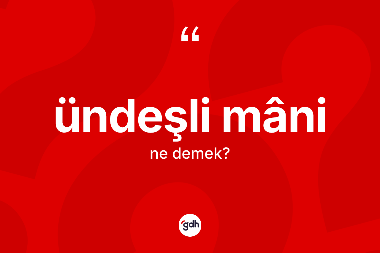 Ündeşli mâni ne anlama gelir? Ündeşli mâni kelimesinin kaç farklı anlamı var?