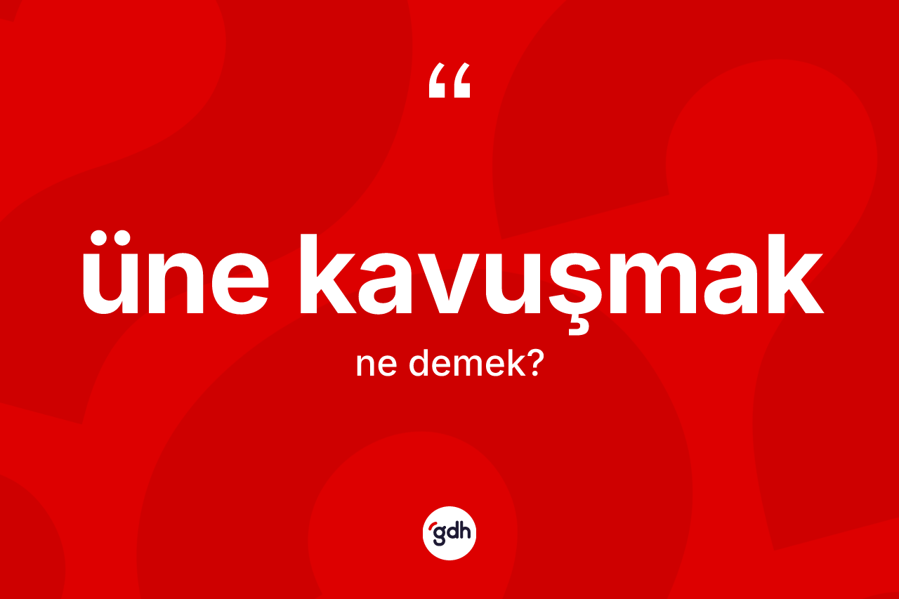 Üne kavuşmak ifadesinin anlamı nedir? Üne kavuşmak ifadesinin özellikleri nelerdir?