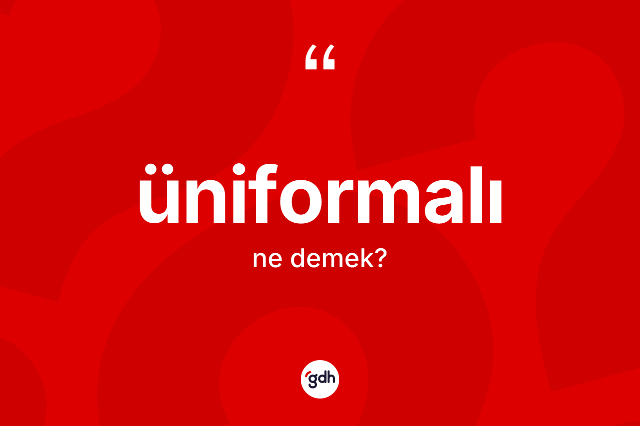 Üniformalı kelimesinin tanımı nedir? Üniformalının TDK'ya göre anlamı nedir?