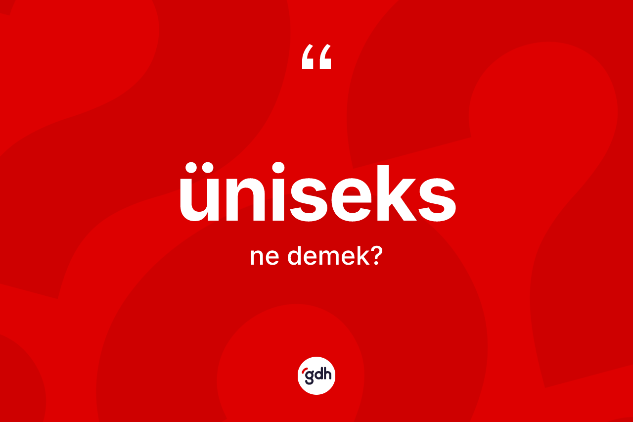 Üniseks kelimesi ne anlama gelir? Üniseks kelimesinin kaç farklı anlamı var?