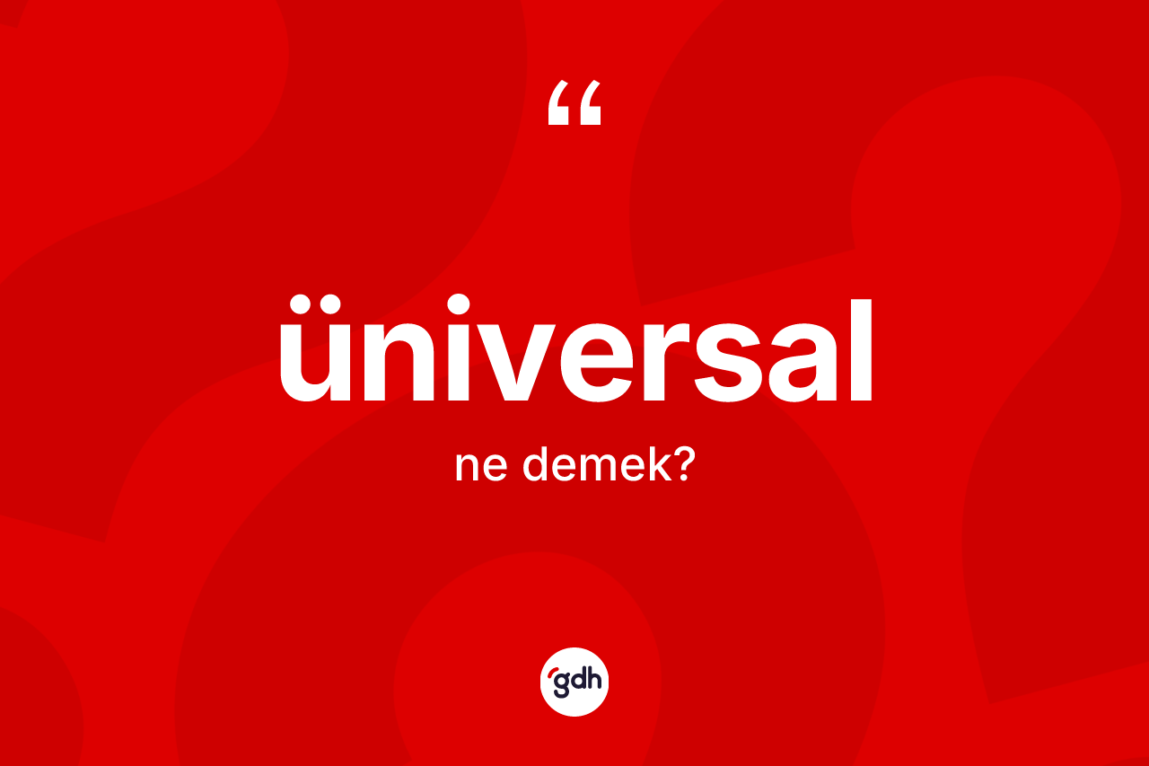Üniversal kelimesinin tanımı nedir? Üniversalın sözlükteki anlamı nedir?