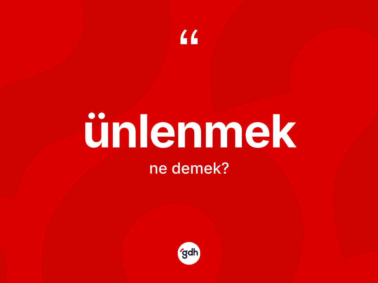 Ünlenmek kelimesi ne demek? Ünlenmeğin halk arasındaki kullanımı nasıldır?