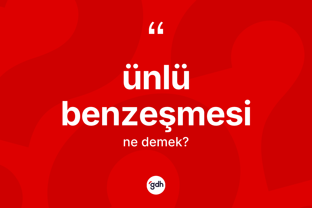 Ünlü benzeşmesi kelimesi ne demek? Ünlü benzeşmesinin halk arasındaki kullanımı nasıldır?