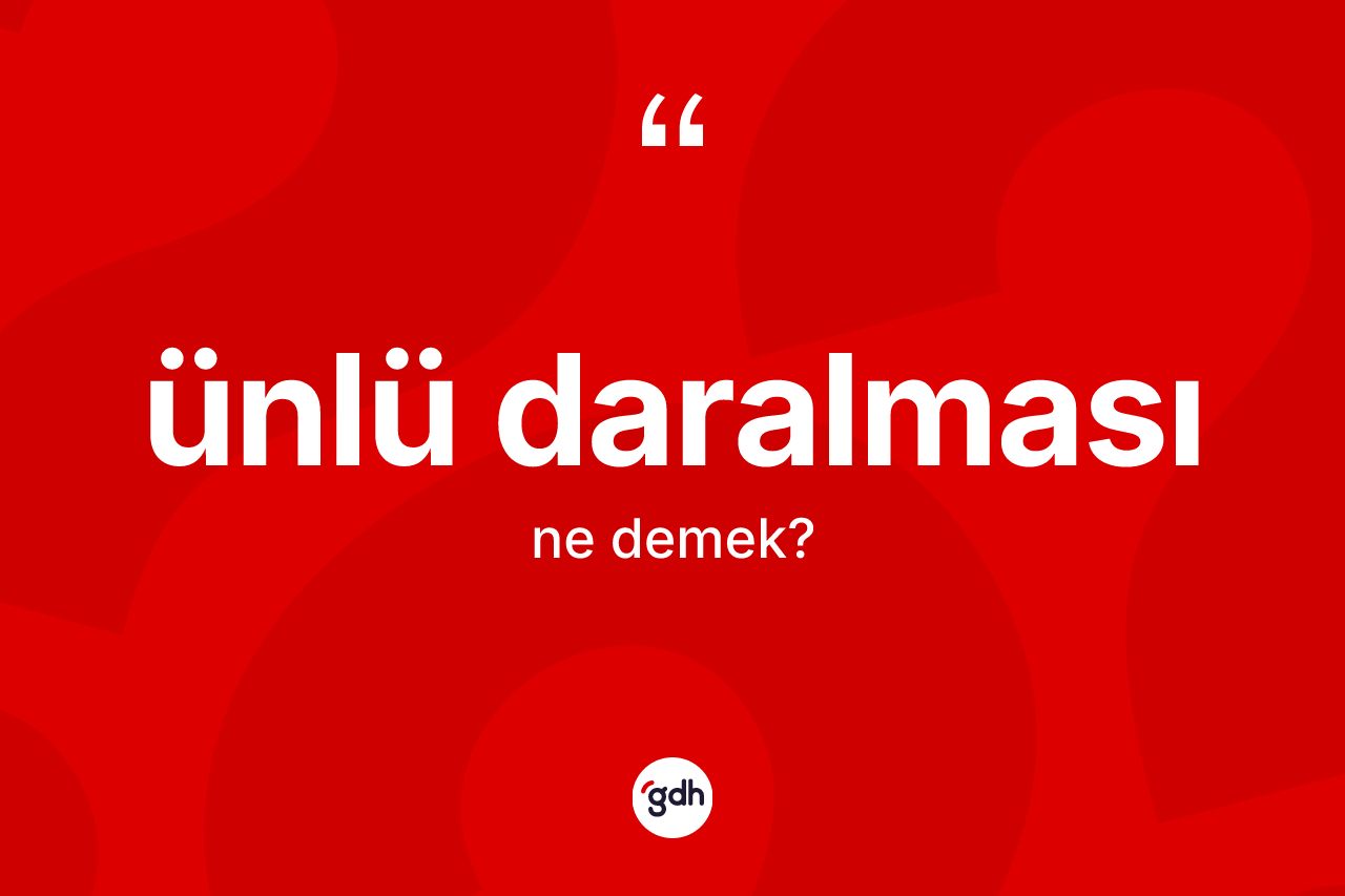 Ünlü daralması kelimesinin sözlükteki tanımı nedir? Ünlü daralmasının sözlükteki anlamı nedir?