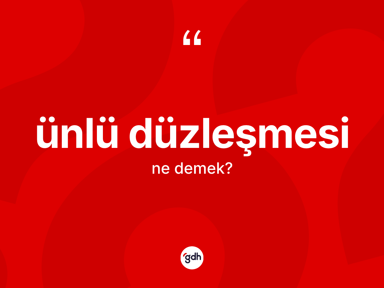 Ünlü düzleşmesi ne anlama gelir? Ünlü düzleşmesinin TDK'ya göre anlamı nedir?