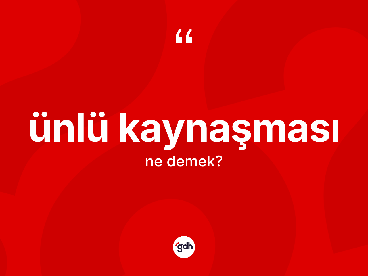 Ünlü kaynaşması kelimesi ne anlama gelir? Ünlü kaynaşmasının TDK'ya göre anlamı nedir?
