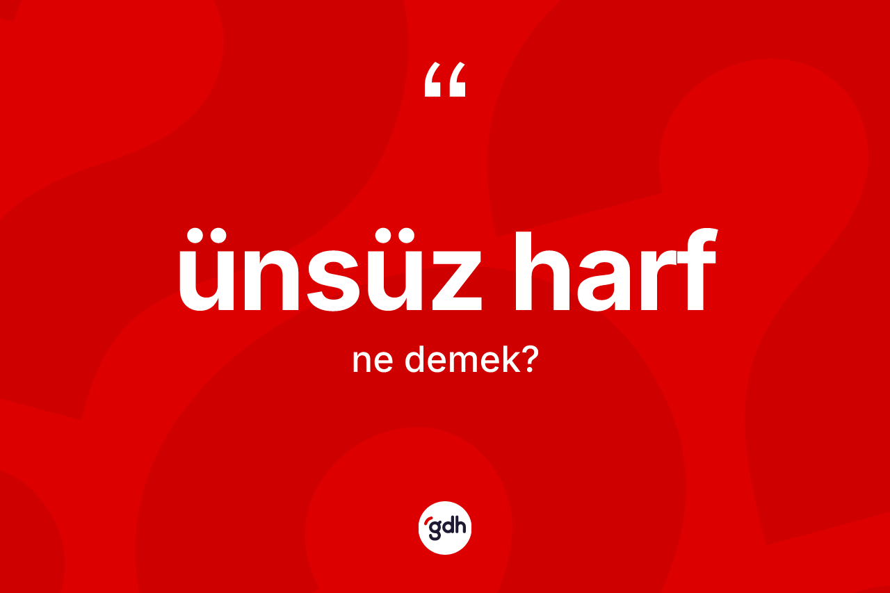 Ünsüz harf kelimesinin tanımı nedir? Ünsüz harf kelimesinin TDK'ya göre açıklaması nedir?