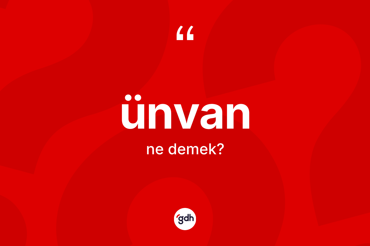 Ünvan kelimesinin anlamı nedir? Ünvanın kısaca tanımı nedir?